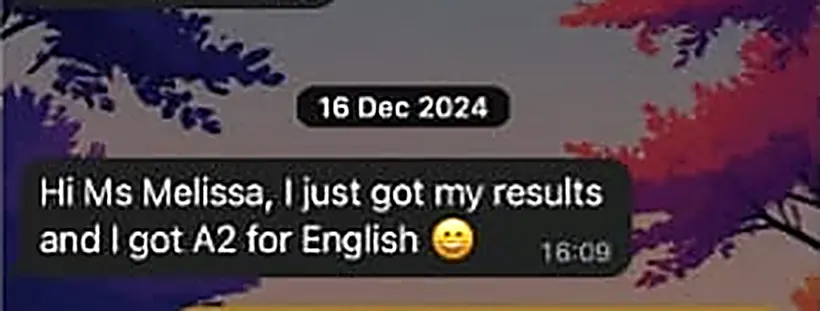 Message: Hi Ms Melissa, I just got my results and I got A2 for English